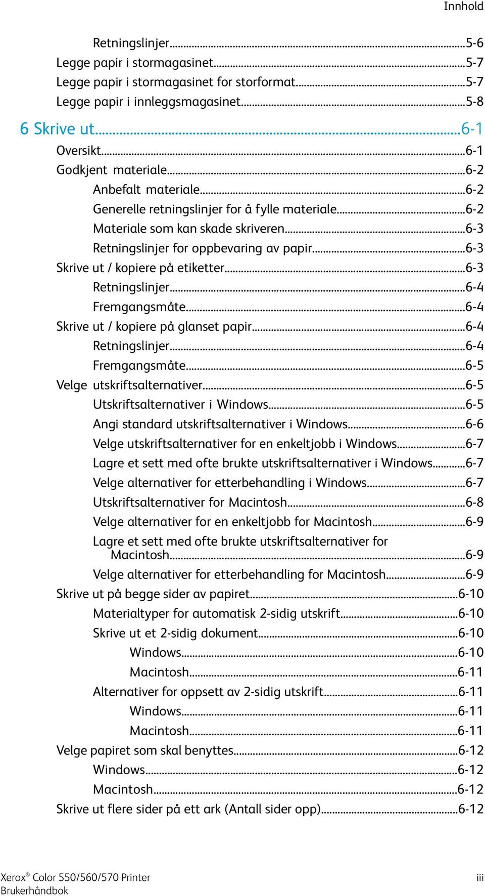 ..6-3 Skrive ut / kopiere på etiketter...6-3 Retningslinjer...6-4 Fremgangsmåte...6-4 Skrive ut / kopiere på glanset papir...6-4 Retningslinjer...6-4 Fremgangsmåte...6-5 Velge utskriftsalternativer.
