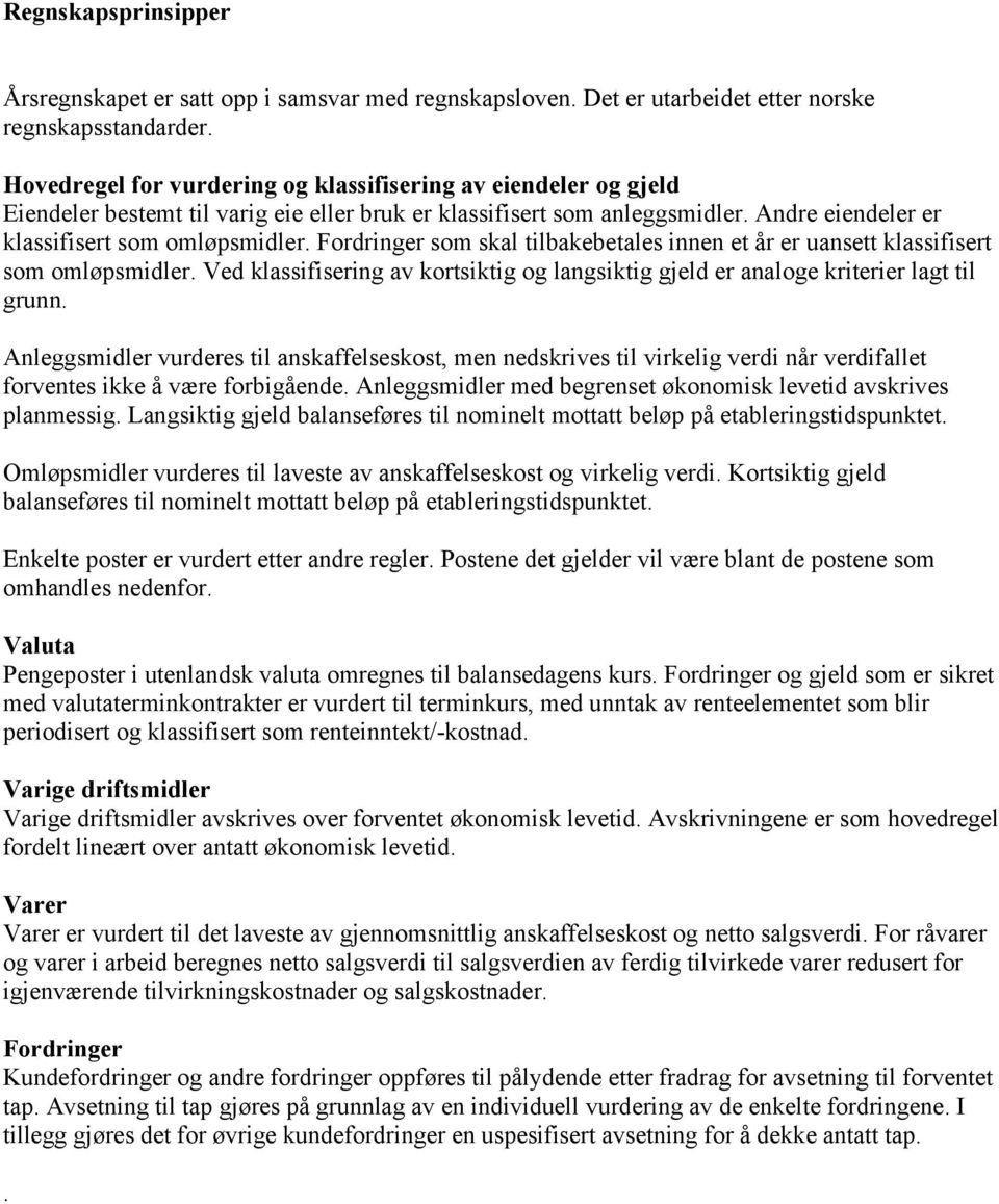 Fordringer som skal tilbakebetales innen et år er uansett klassifisert som omløpsmidler. Ved klassifisering av kortsiktig og langsiktig gjeld er analoge kriterier lagt til grunn.