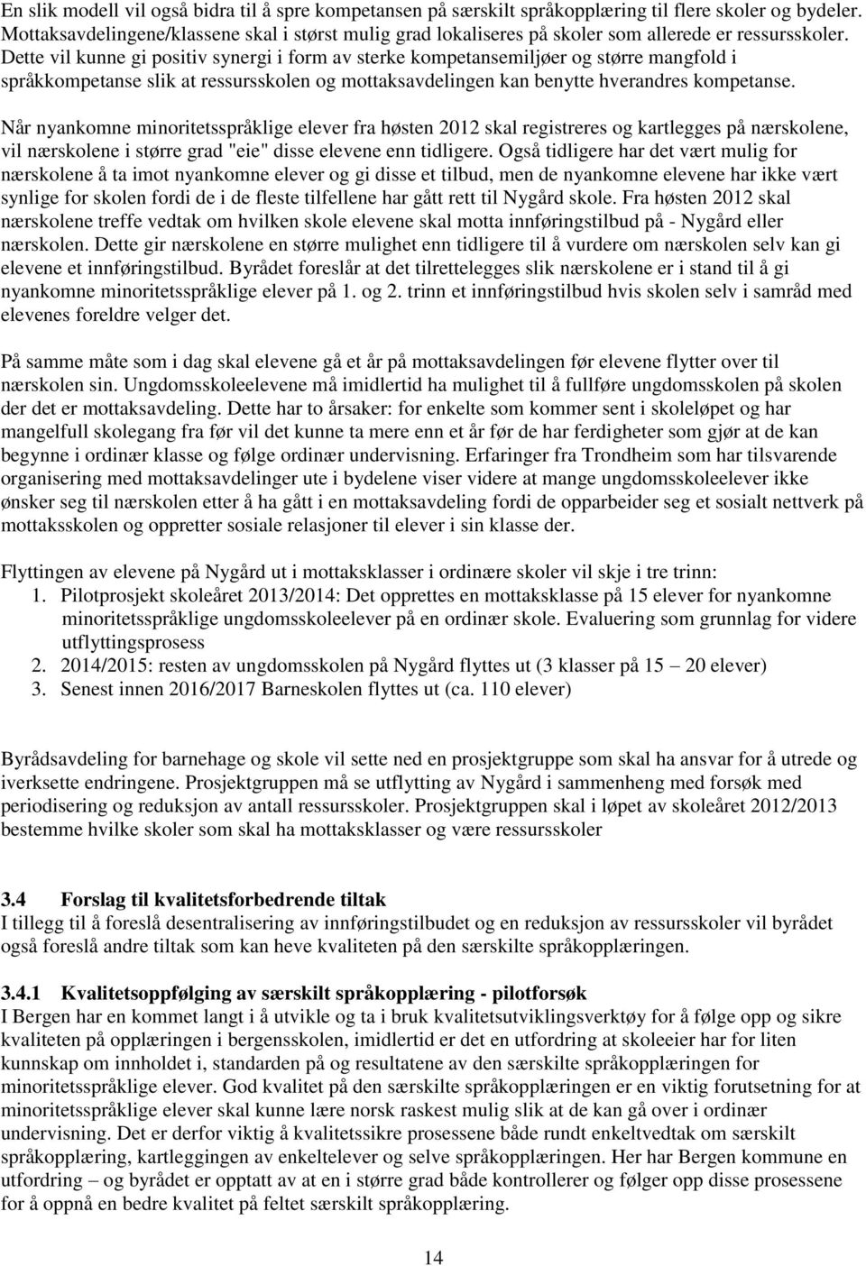 Dette vil kunne gi positiv synergi i form av sterke kompetansemiljøer og større mangfold i språkkompetanse slik at ressursskolen og mottaksavdelingen kan benytte hverandres kompetanse.