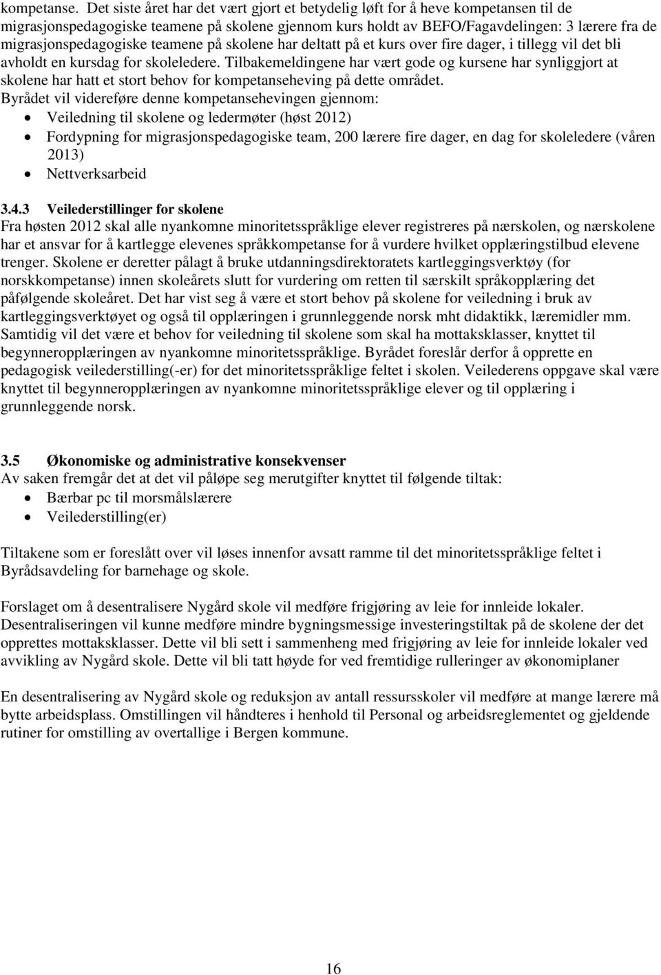 migrasjonspedagogiske teamene på skolene har deltatt på et kurs over fire dager, i tillegg vil det bli avholdt en kursdag for skoleledere.