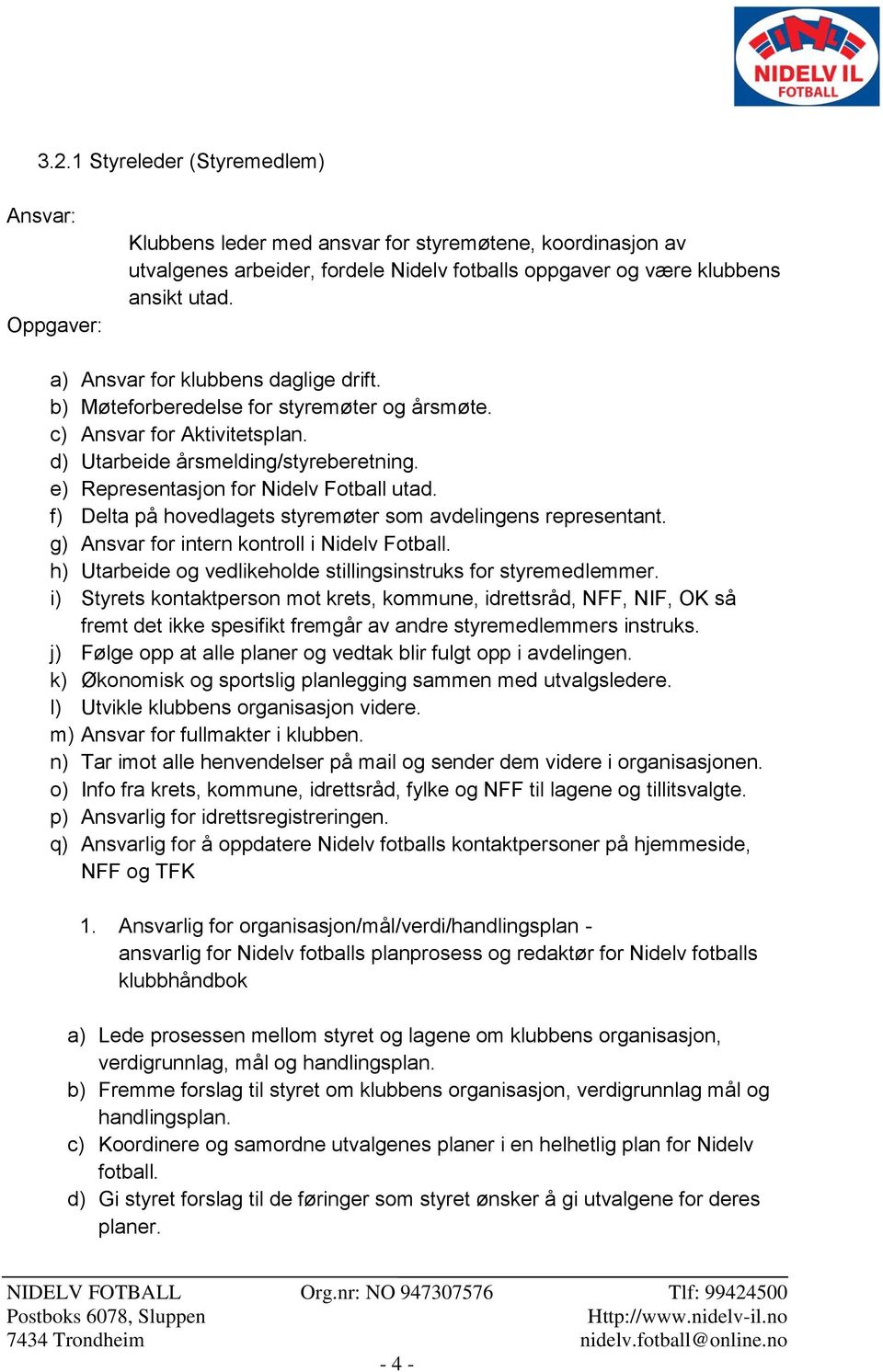 f) Delta på hovedlagets styremøter som avdelingens representant. g) Ansvar for intern kontroll i Nidelv Fotball. h) Utarbeide og vedlikeholde stillingsinstruks for styremedlemmer.