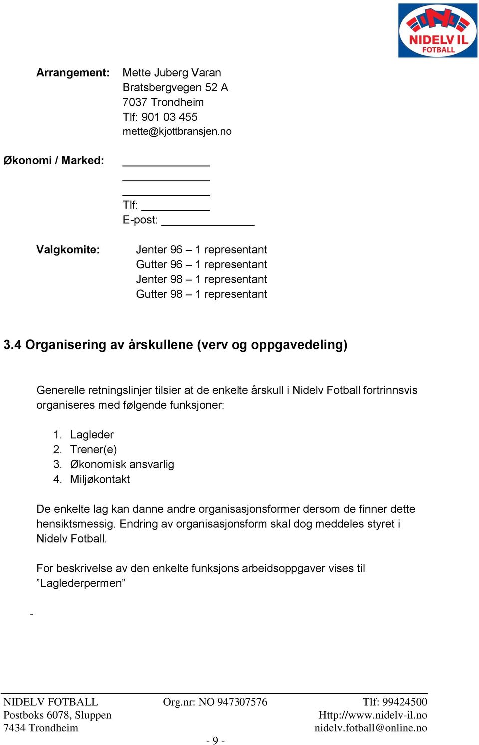 4 Organisering av årskullene (verv og oppgavedeling) - Generelle retningslinjer tilsier at de enkelte årskull i Nidelv Fotball fortrinnsvis organiseres med følgende funksjoner: 1.