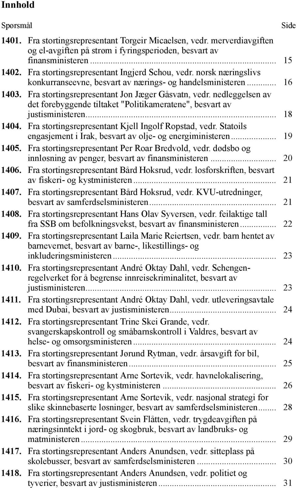 nedleggelsen av det forebyggende tiltaket "Politikameratene", besvart av justisministeren... 18 1404. Fra stortingsrepresentant Kjell Ingolf Ropstad, vedr.