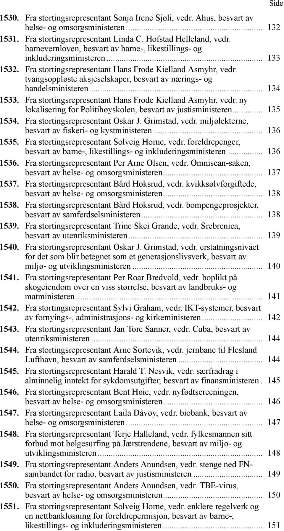 tvangsoppløste aksjeselskaper, besvart av nærings- og handelsministeren... 134 1533. Fra stortingsrepresentant Hans Frode Kielland Asmyhr, vedr.