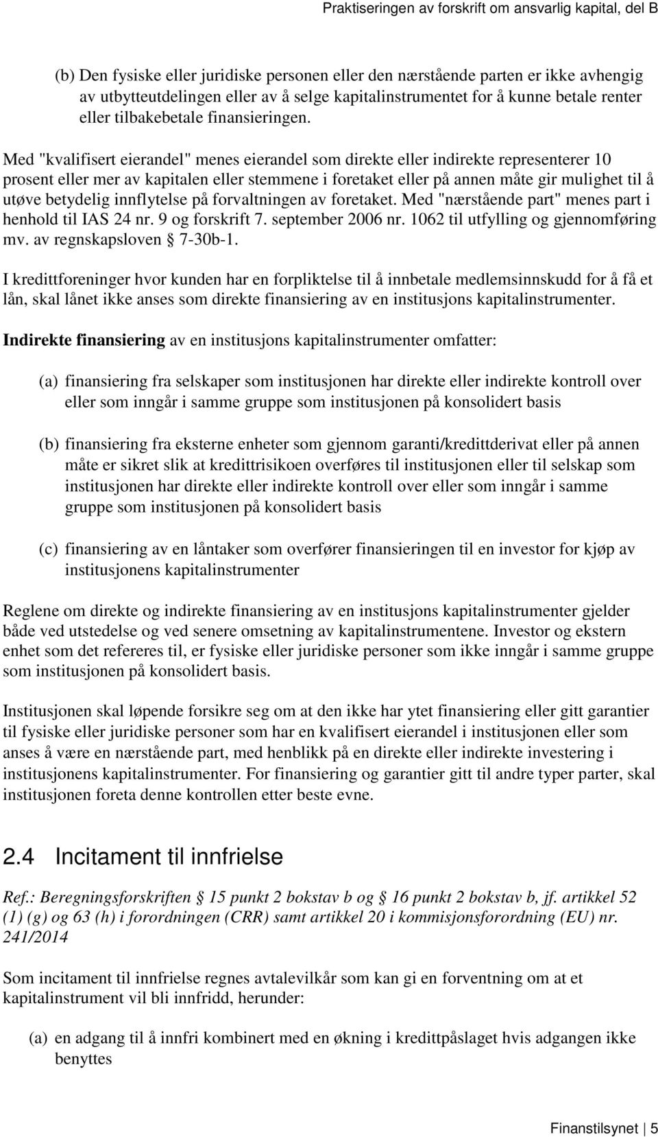 Med "kvalifisert eierandel" menes eierandel som direkte eller indirekte representerer 10 prosent eller mer av kapitalen eller stemmene i foretaket eller på annen måte gir mulighet til å utøve