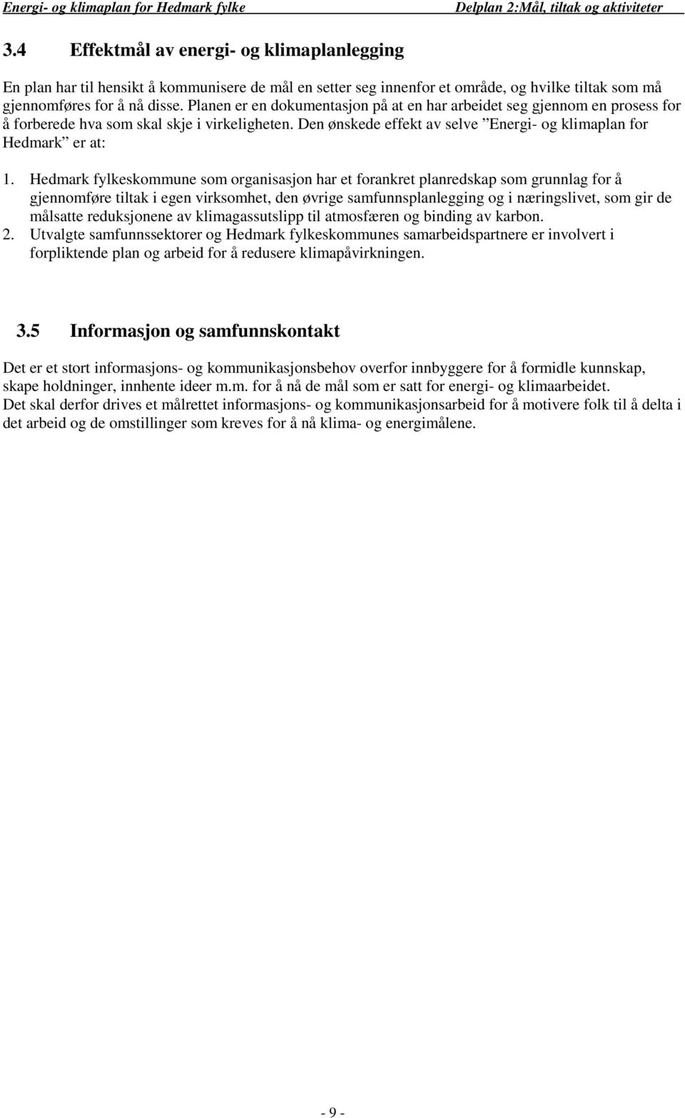 Planen er en dokumentasjon på at en har arbeidet seg gjennom en prosess for å forberede hva som skal skje i virkeligheten. Den ønskede effekt av selve Energi og klimaplan for Hedmark er at: 1.