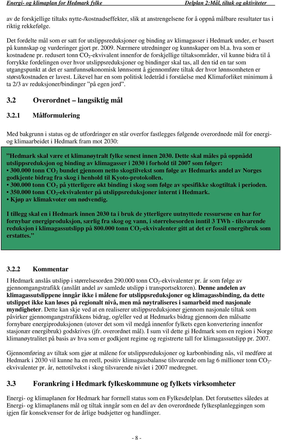 redusert tonn CO 2 ekvivalent innenfor de forskjellige tiltaksområder, vil kunne bidra til å forrykke fordelingen over hvor utslippsreduksjoner og bindinger skal tas, all den tid en tar som