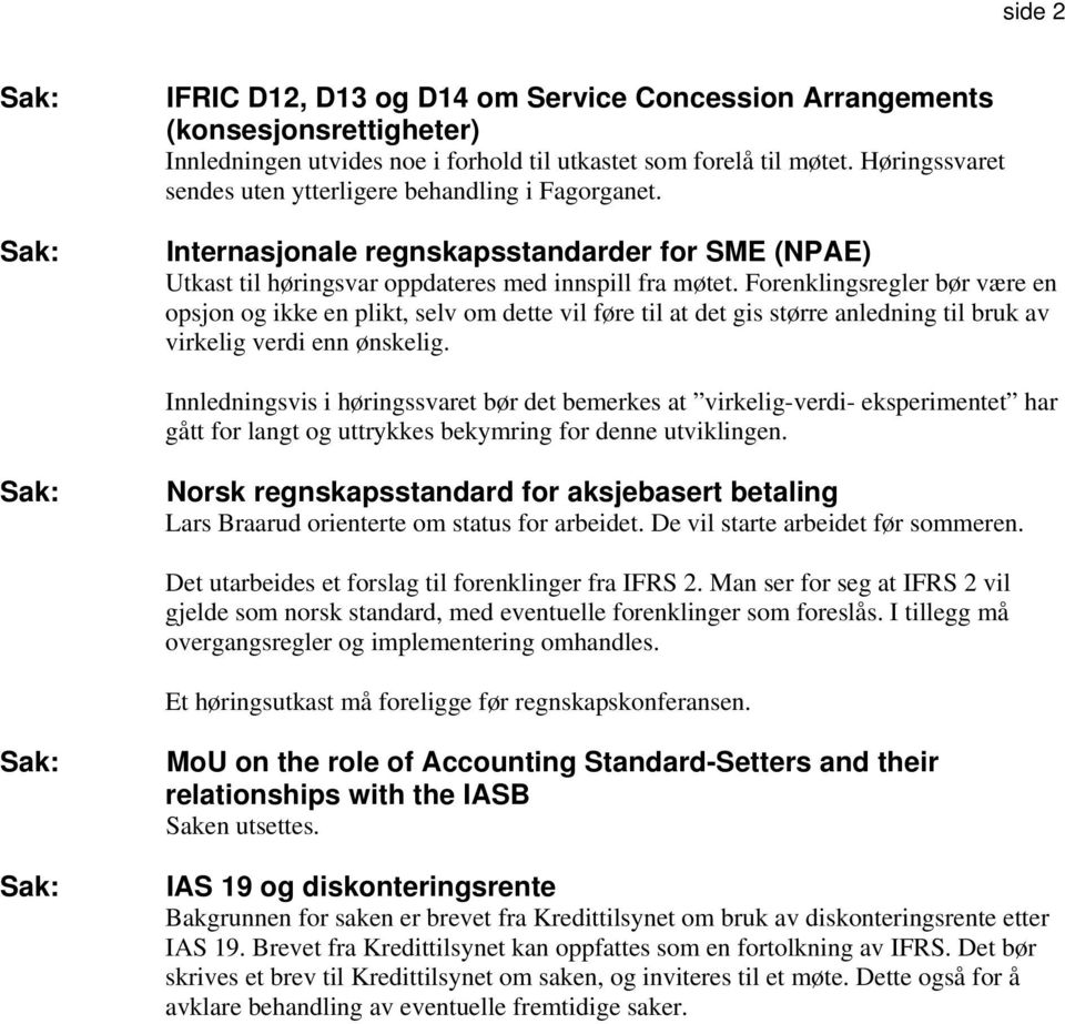 Forenklingsregler bør være en opsjon og ikke en plikt, selv om dette vil føre til at det gis større anledning til bruk av virkelig verdi enn ønskelig.