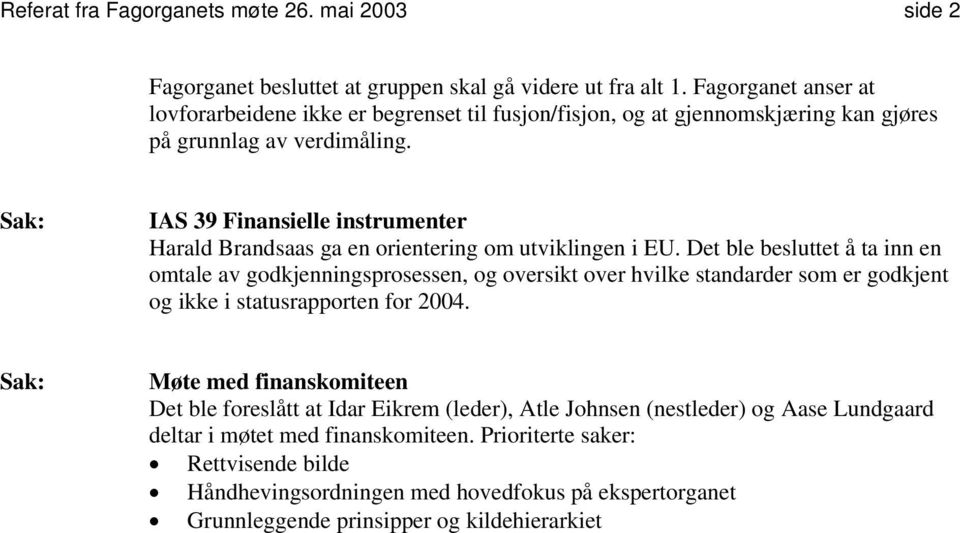 Sak: IAS 39 Finansielle instrumenter Harald Brandsaas ga en orientering om utviklingen i EU.