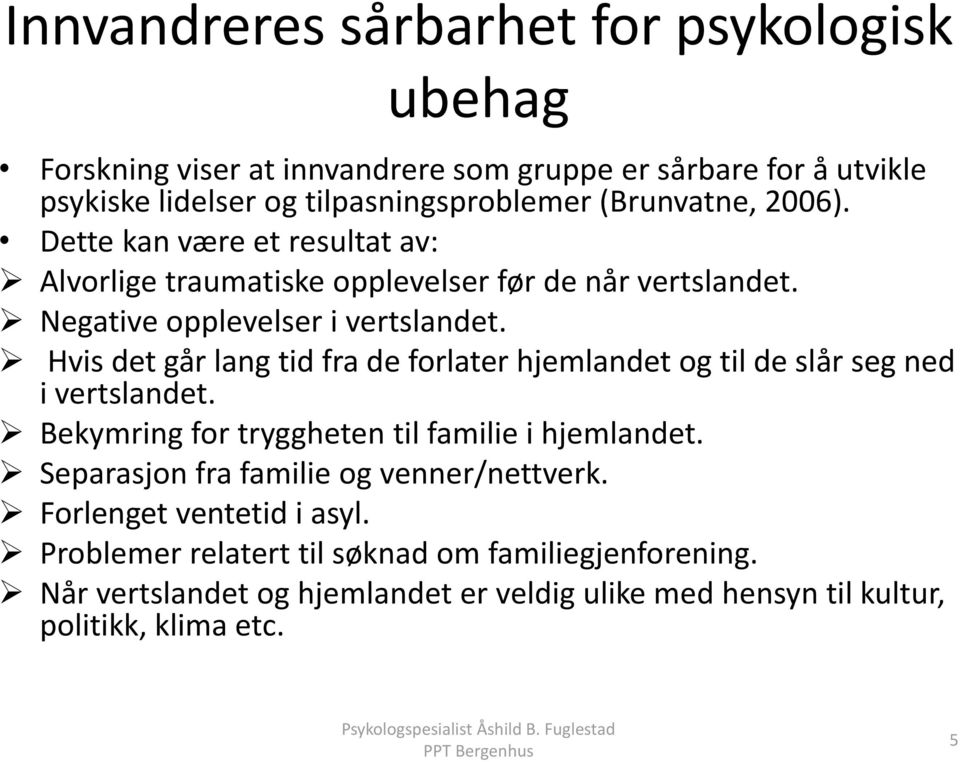 Hvis det går lang tid fra de forlater hjemlandet og til de slår seg ned i vertslandet. Bekymring for tryggheten til familie i hjemlandet.