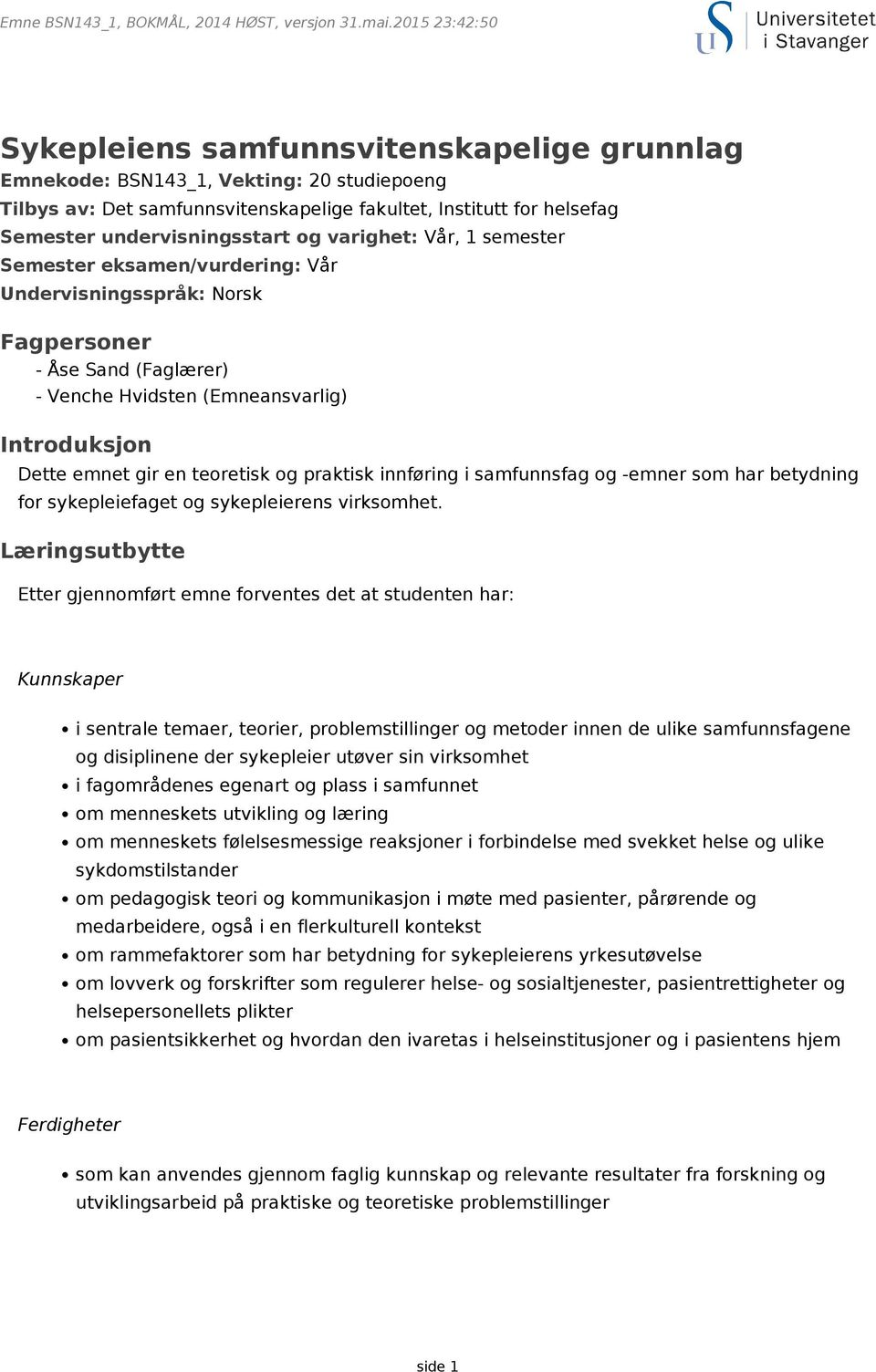 undervisningsstart og varighet: Vår, 1 semester Semester eksamen/vurdering: Vår Undervisningsspråk: Norsk Fagpersoner - Åse Sand (Faglærer) - Venche Hvidsten (Emneansvarlig) Introduksjon Dette emnet