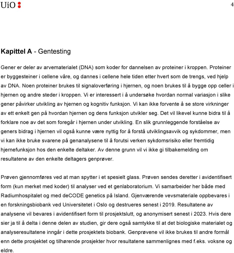 Noen proteiner brukes til signaloverføring i hjernen, og noen brukes til å bygge opp celler i hjernen og andre steder i kroppen.