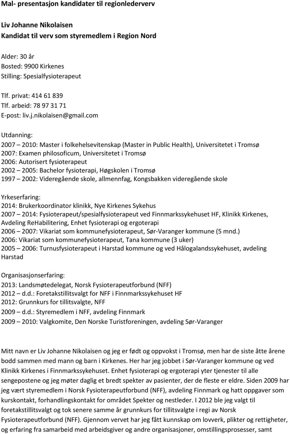 com 2007 2010: Master i folkehelsevitenskap (Master in Public Health), Universitetet i Tromsø 2007: Examen philosoficum, Universitetet i Tromsø 2006: Autorisert fysioterapeut 2002 2005: Bachelor