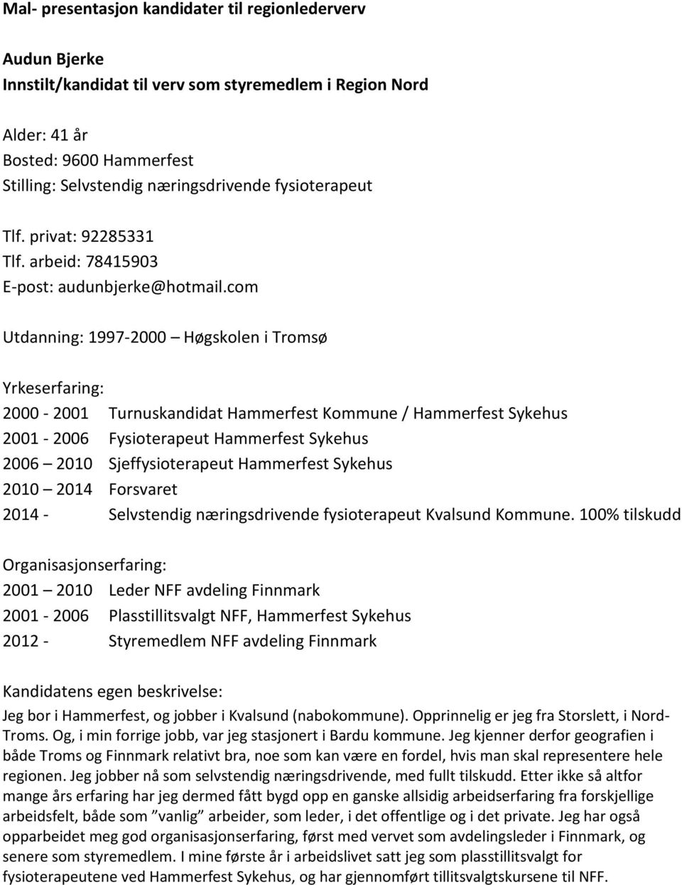 com 1997-2000 Høgskolen i Tromsø 2000-2001 Turnuskandidat Hammerfest Kommune / Hammerfest Sykehus 2001-2006 Fysioterapeut Hammerfest Sykehus 2006 2010 Sjeffysioterapeut Hammerfest Sykehus 2010 2014