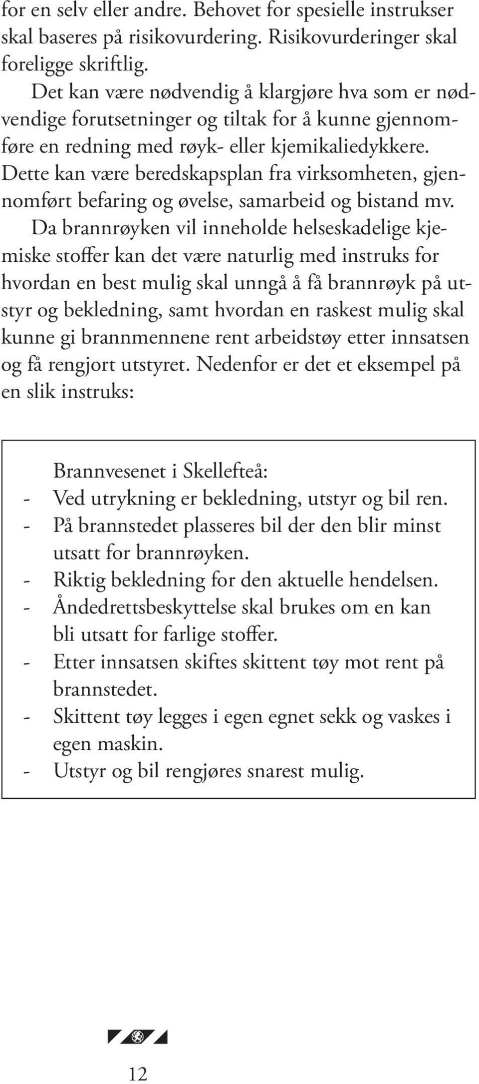 Dette kan være beredskapsplan fra virksomheten, gjennomført befaring og øvelse, samarbeid og bistand mv.