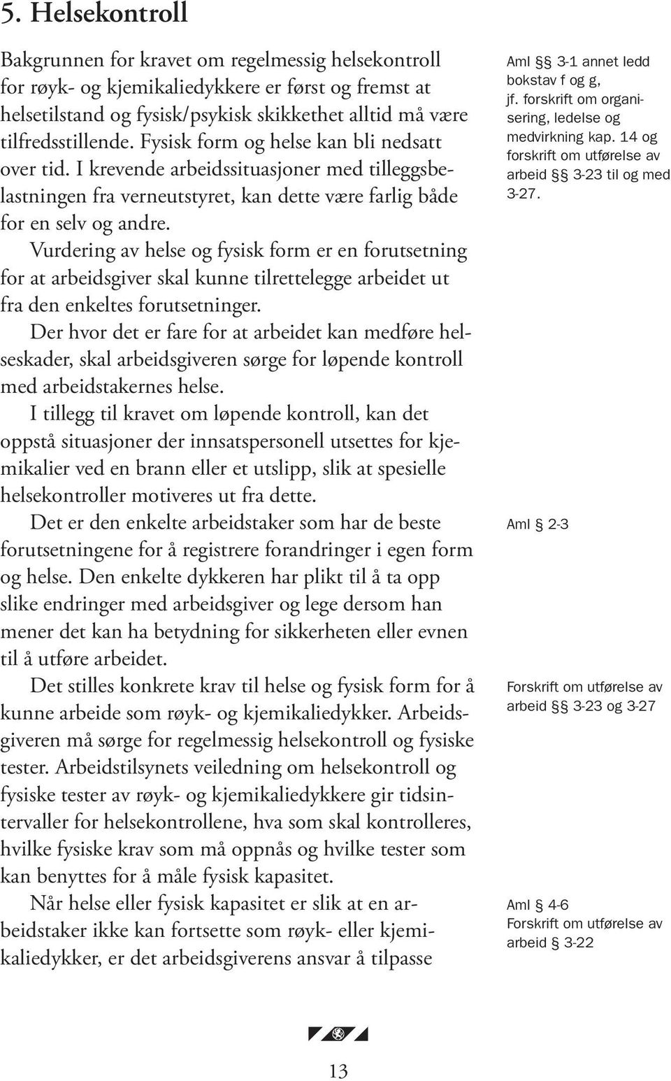 Vurdering av helse og fysisk form er en forutsetning for at arbeidsgiver skal kunne tilrettelegge arbeidet ut fra den enkeltes forutsetninger.