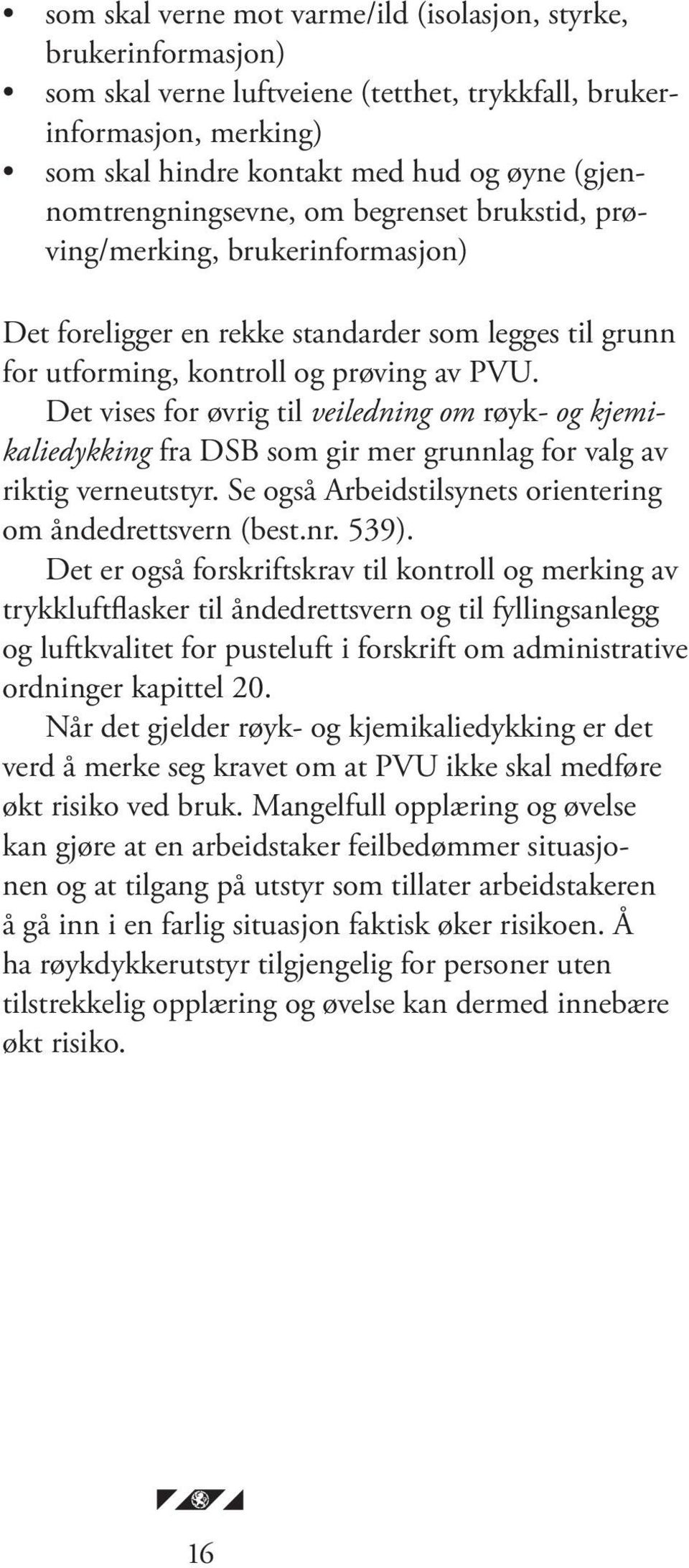 Det vises for øvrig til veiledning om røyk- og kjemikaliedykking fra DSB som gir mer grunnlag for valg av riktig verneutstyr. Se også Arbeidstilsynets orientering om åndedrettsvern (best.nr. 539).