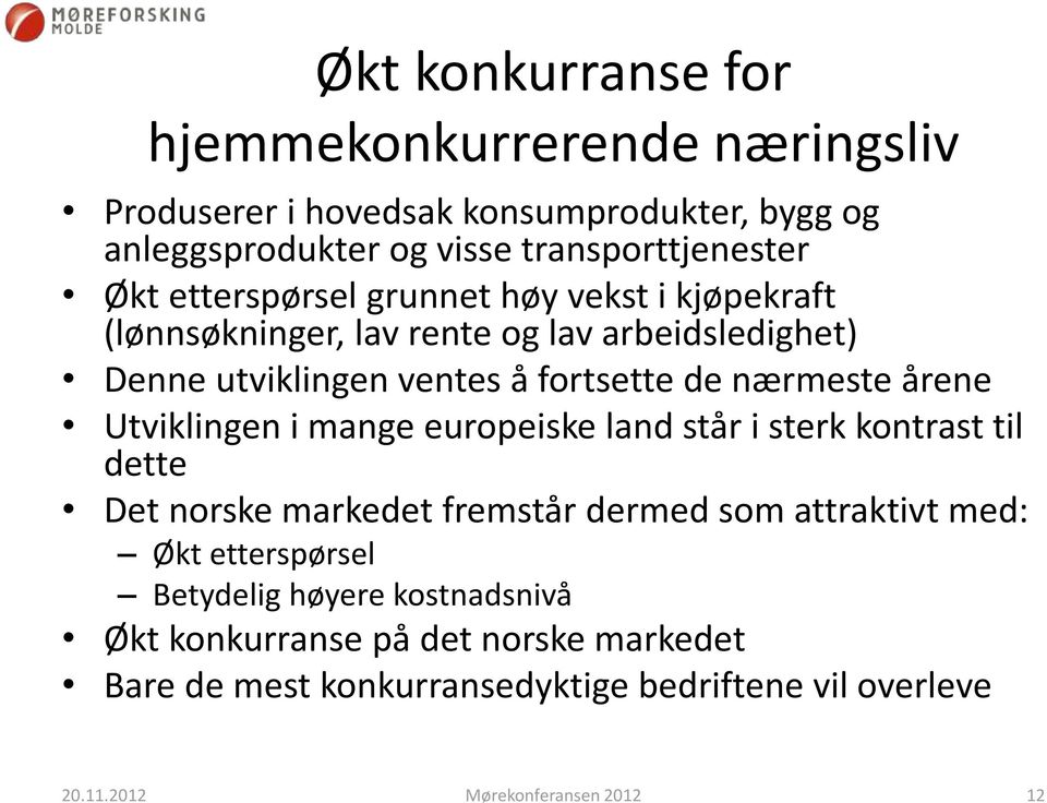 ventes å fortsette de nærmeste årene Utviklingen i mange europeiske land står i sterk kontrast til dette Det norske markedet fremstår dermed