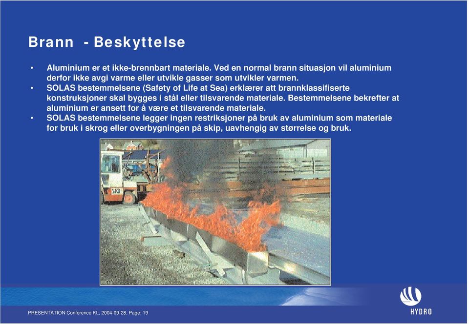 SOLAS bestemmelsene (Safety of Life at Sea) erklærer att brannklassifiserte konstruksjoner skal bygges i stål eller tilsvarende materiale.