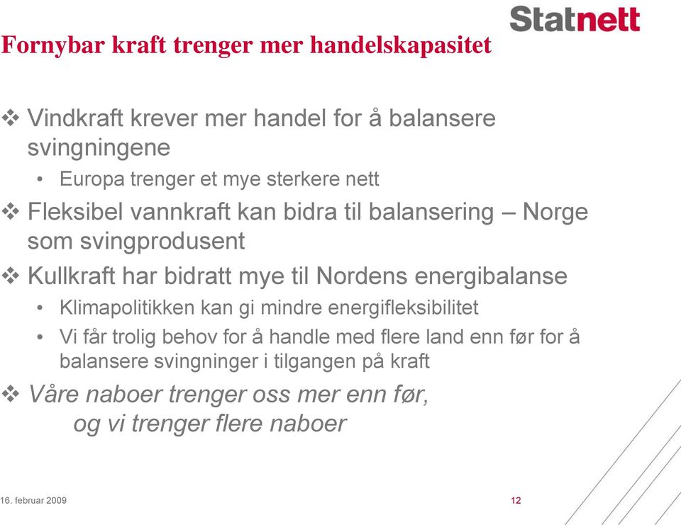 energibalanse Klimapolitikken kan gi mindre energifleksibilitet Vi får trolig behov for å handle med flere land enn før for