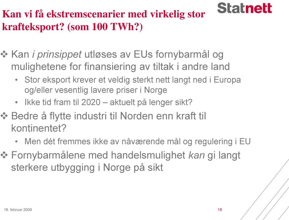 sterkt nett langt ned i Europa og/eller vesentlig lavere priser i Norge Ikke tid fram til 2020 aktuelt på lenger sikt?