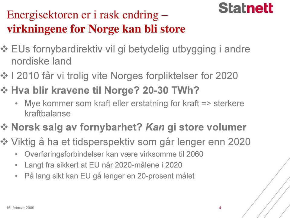 Mye kommer som kraft eller erstatning for kraft => sterkere kraftbalanse Norsk salg av fornybarhet?