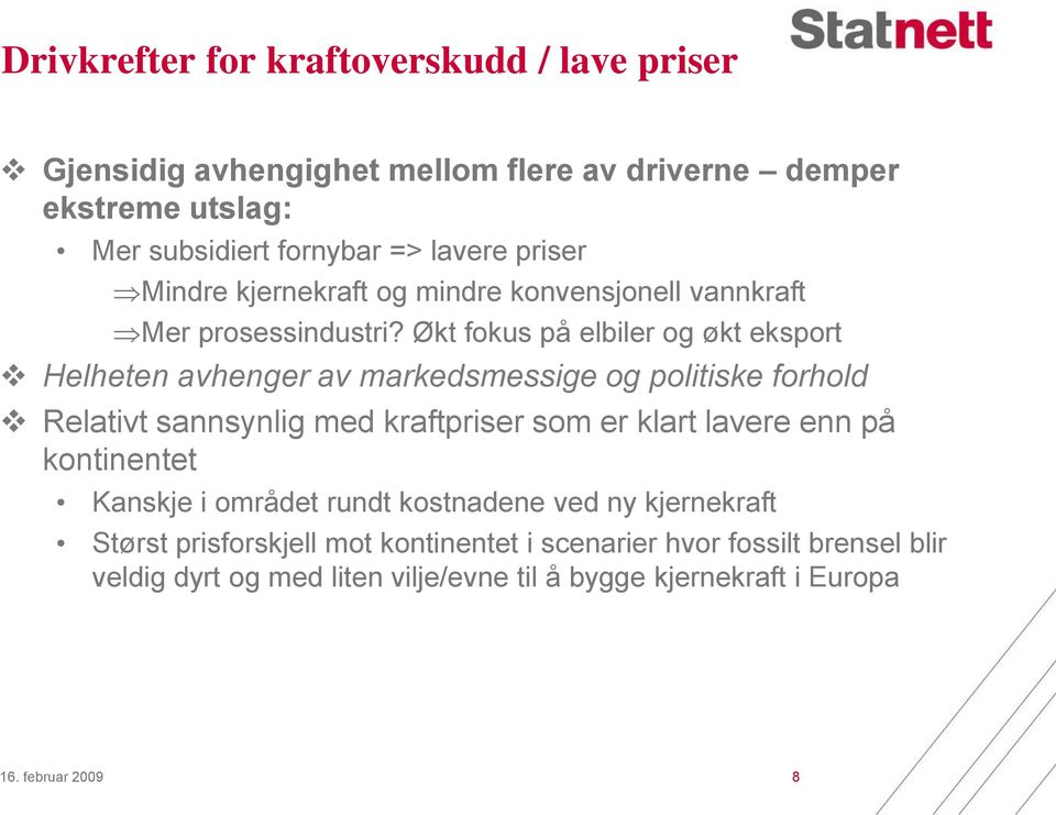 Økt fokus på elbiler og økt eksport Helheten avhenger av markedsmessige og politiske forhold Relativt sannsynlig med kraftpriser som er klart lavere enn