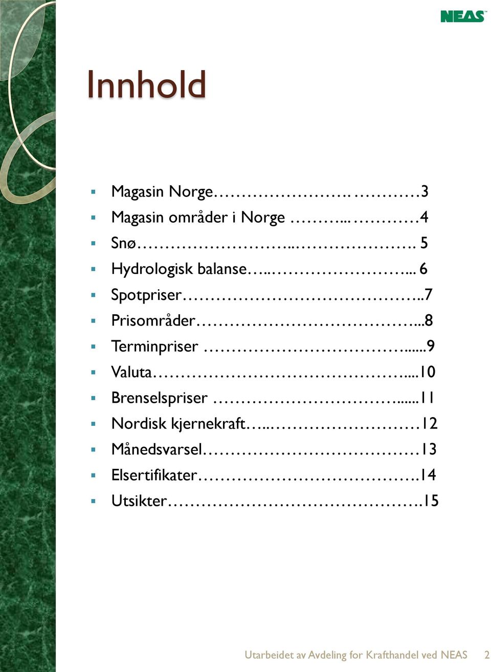 ..9 Valuta...10 Brenselspriser...11 Nordisk kjernekraft.