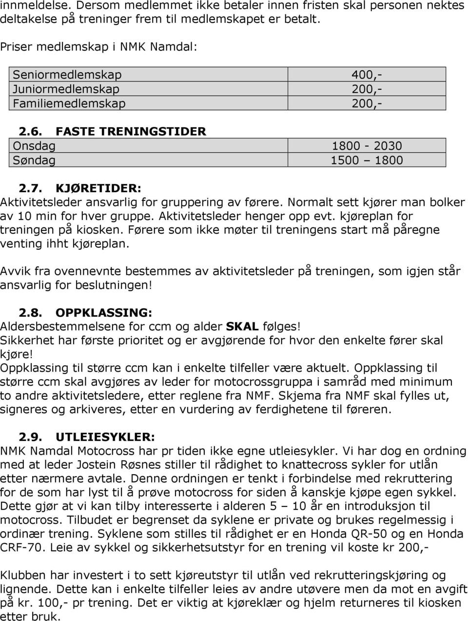 KJØRETIDER: Aktivitetsleder ansvarlig for gruppering av førere. Normalt sett kjører man bolker av 10 min for hver gruppe. Aktivitetsleder henger opp evt. kjøreplan for treningen på kiosken.