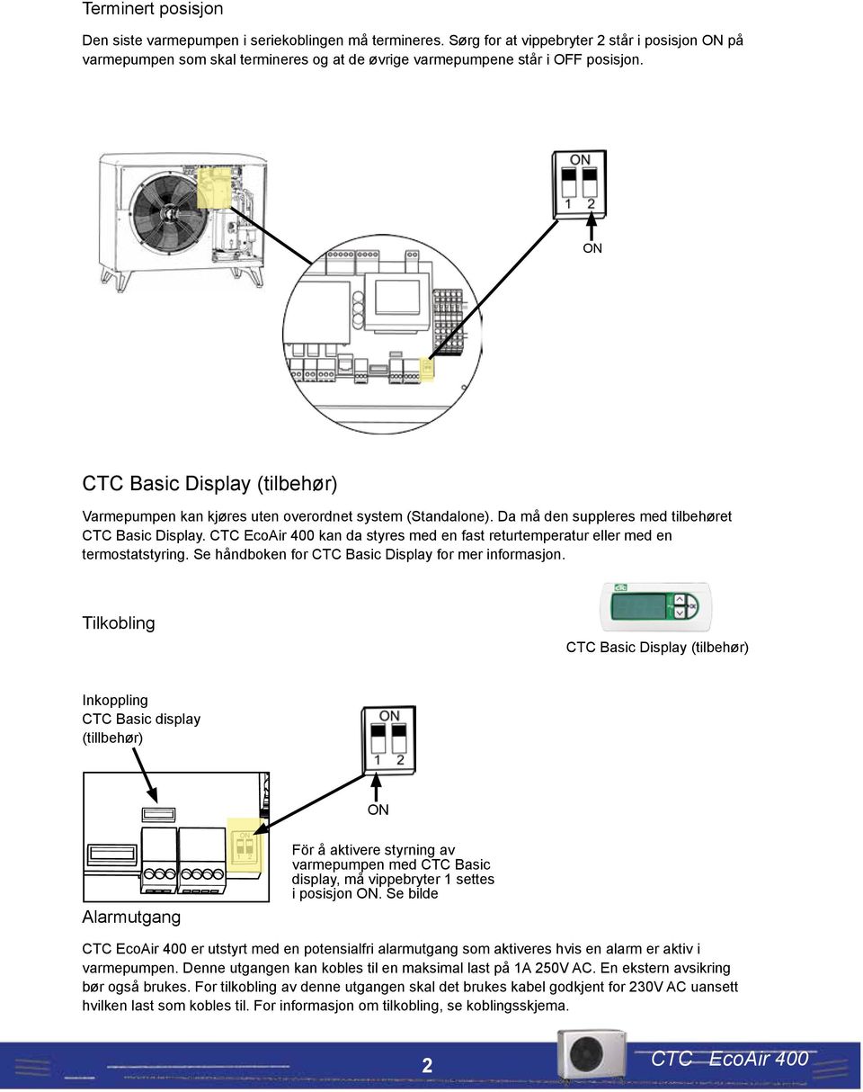 ON CTC Basic Display (tilbehør) Varmepumpen kan kjøres uten overordnet system (Standalone). Da må den suppleres med tilbehøret CTC Basic Display.
