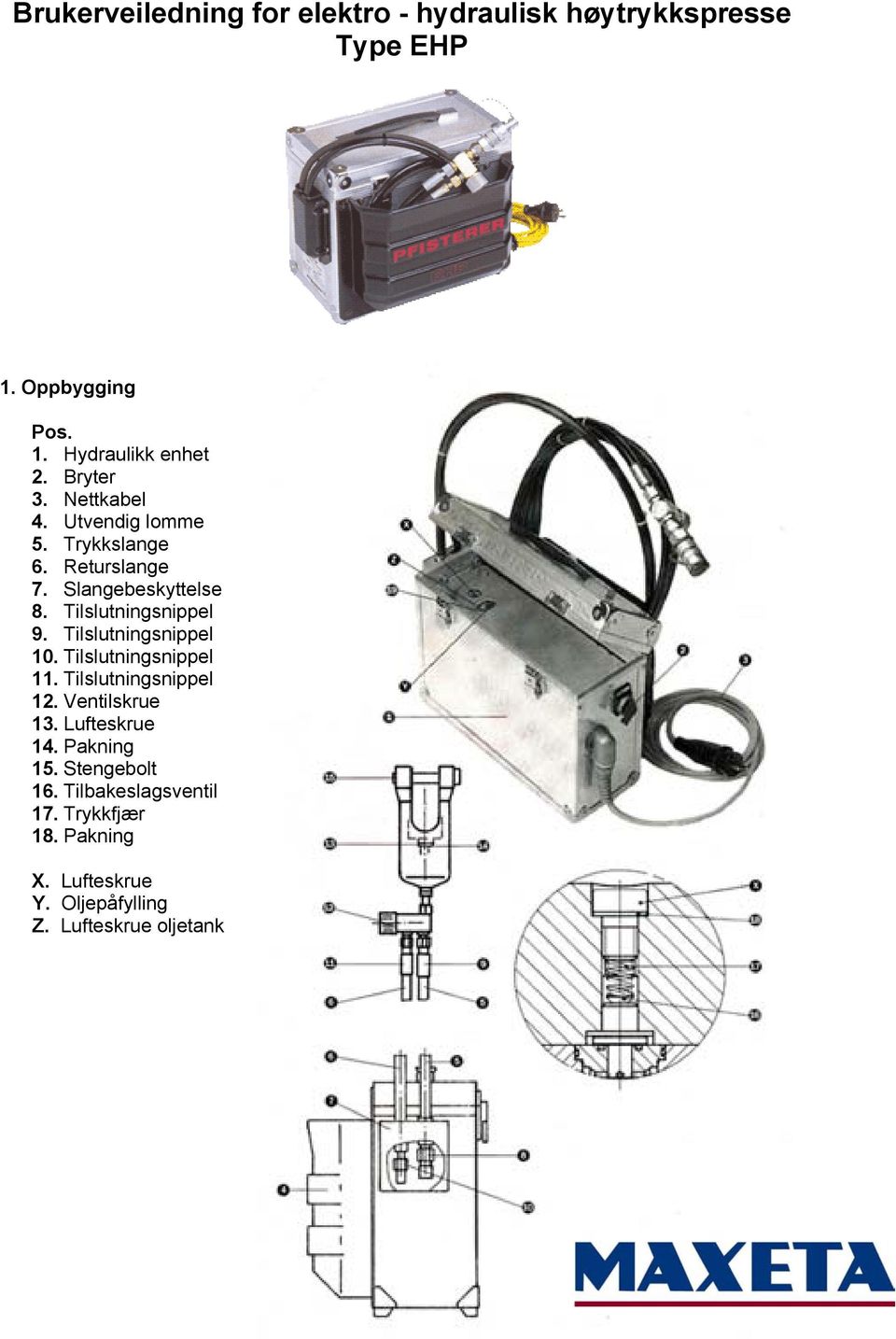 Tilslutningsnippel 9. Tilslutningsnippel 10. Tilslutningsnippel 11. Tilslutningsnippel 12. Ventilskrue 13.