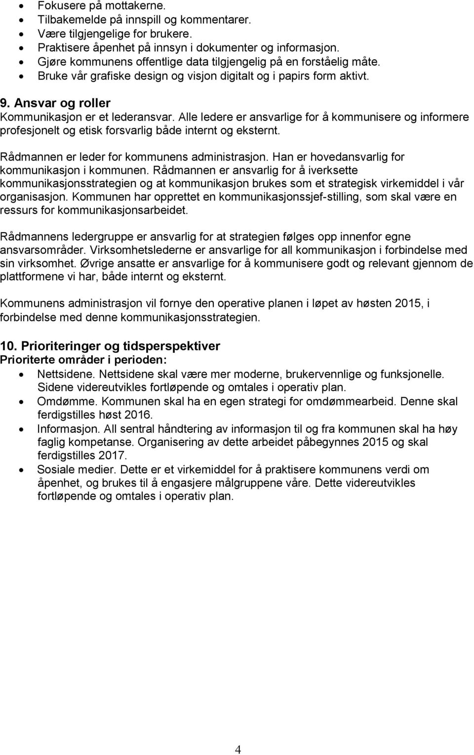 Alle ledere er ansvarlige for å kommunisere og informere profesjonelt og etisk forsvarlig både internt og eksternt. Rådmannen er leder for kommunens administrasjon.