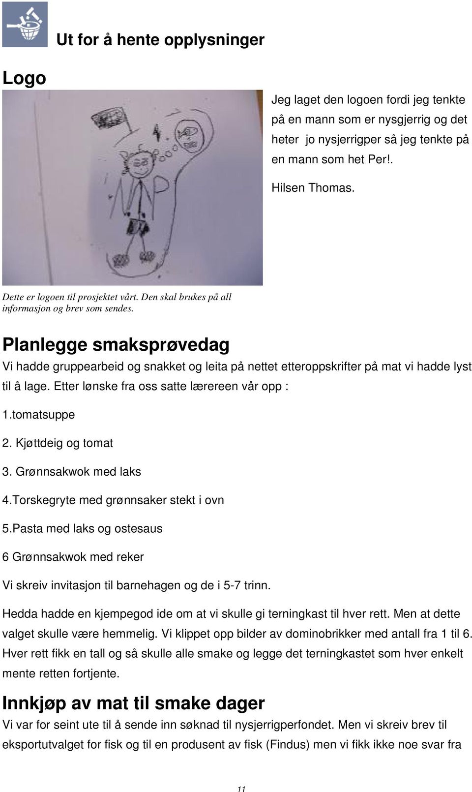 Planlegge smaksprøvedag Vi hadde gruppearbeid og snakket og leita på nettet etteroppskrifter på mat vi hadde lyst til å lage. Etter lønske fra oss satte lærereen vår opp : 1.tomatsuppe 2.