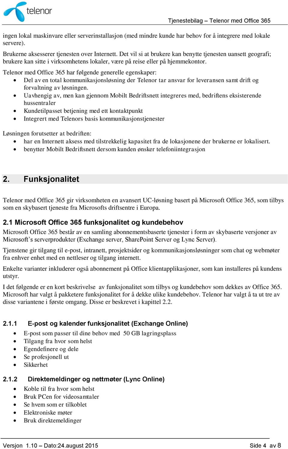 Telenor med Office 365 har følgende generelle egenskaper: Del av en total kommunikasjonsløsning der Telenor tar ansvar for leveransen samt drift og forvaltning av løsningen.