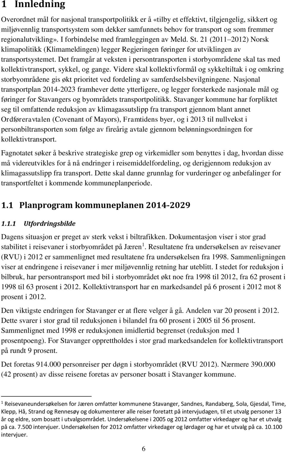 Det framgår at veksten i persontransporten i storbyområdene skal tas med kollektivtransport, sykkel, og gange.