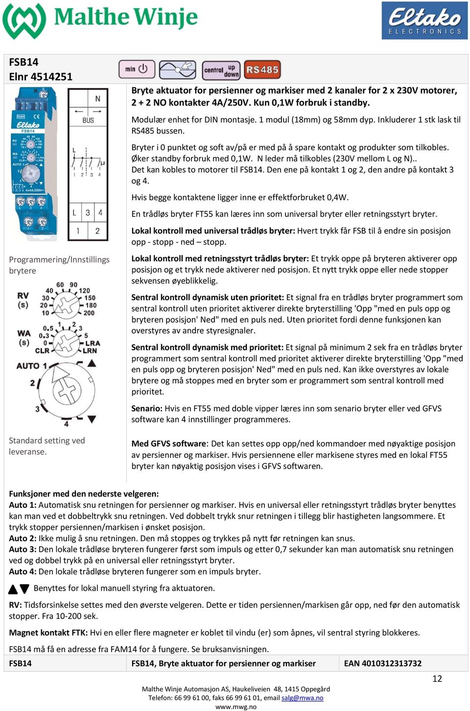 N leder må tilkobles (230V mellom L og N).. Det kan kobles to motorer til FSB14. Den ene på kontakt 1 og 2, den andre på kontakt 3 og 4. Hvis begge kontaktene ligger inne er effektforbruket 0,4W.