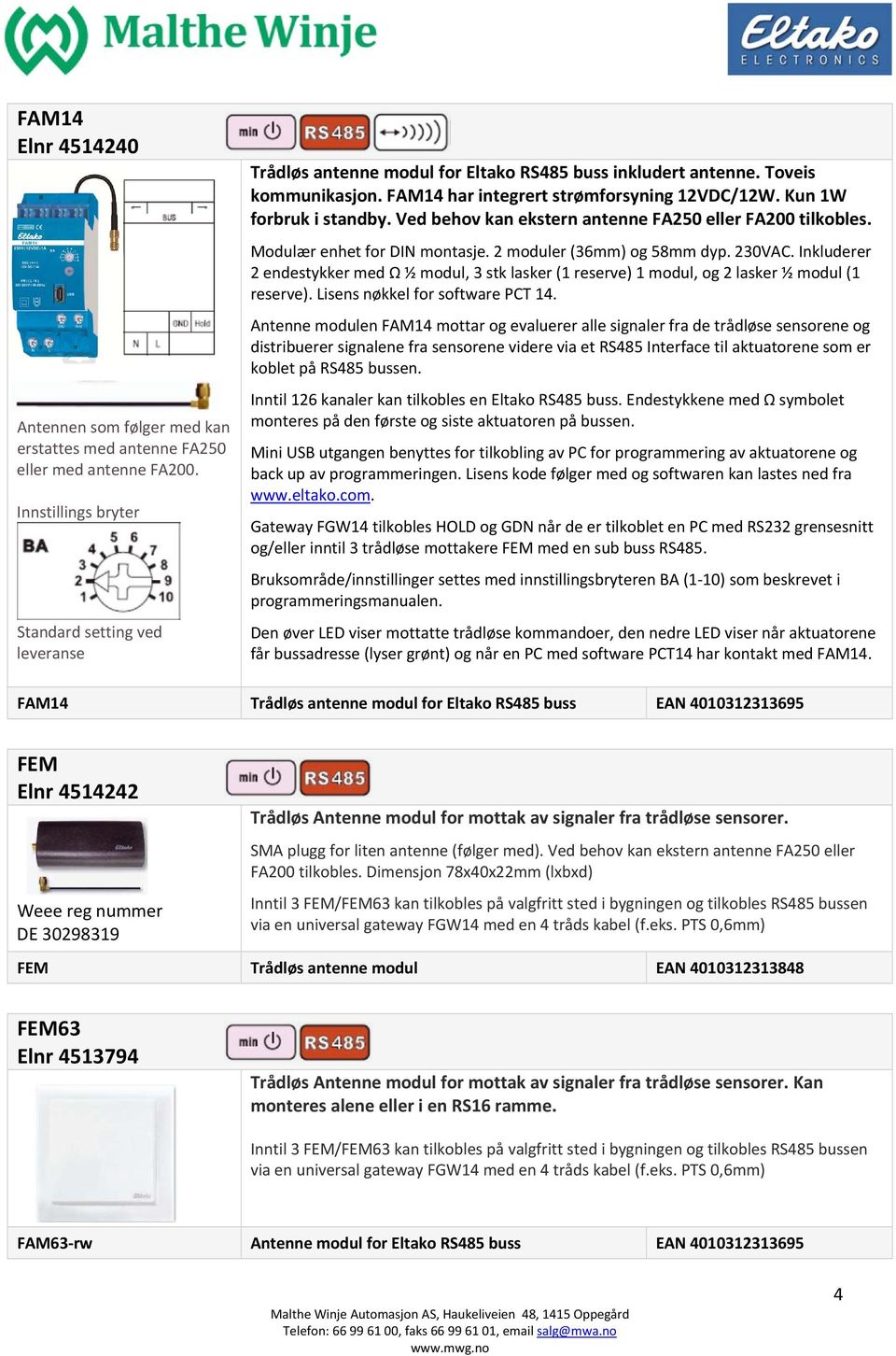 2 moduler (36mm) og 58mm dyp. 230VAC. Inkluderer 2 endestykker med Ω ½ modul, 3 stk lasker (1 reserve) 1 modul, og 2 lasker ½ modul (1 reserve). Lisens nøkkel for software PCT 14.