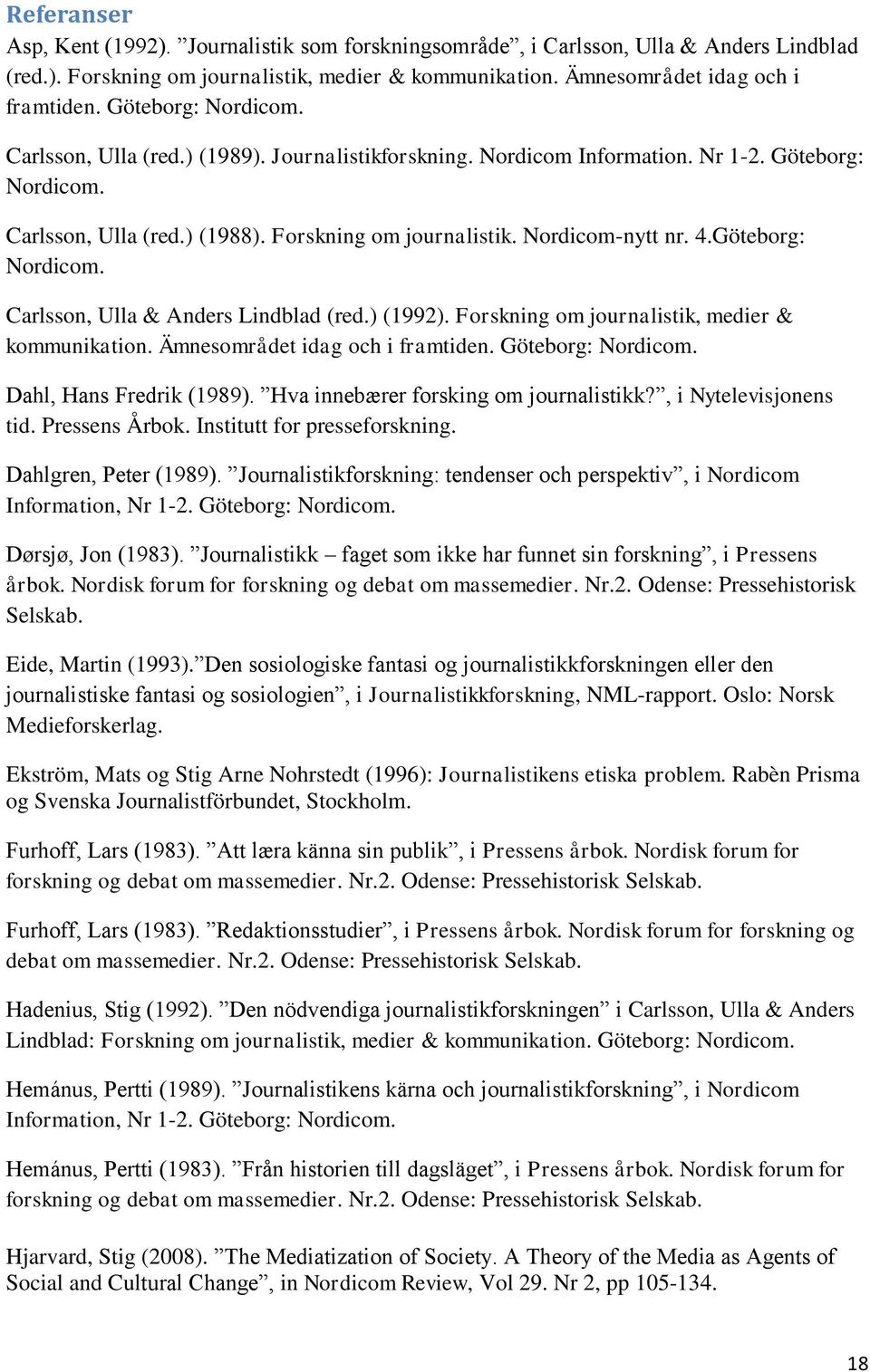 Göteborg: Nordicom. Carlsson, Ulla & Anders Lindblad (red.) (1992). Forskning om journalistik, medier & kommunikation. Ämnesområdet idag och i framtiden. Göteborg: Nordicom. Dahl, Hans Fredrik (1989).