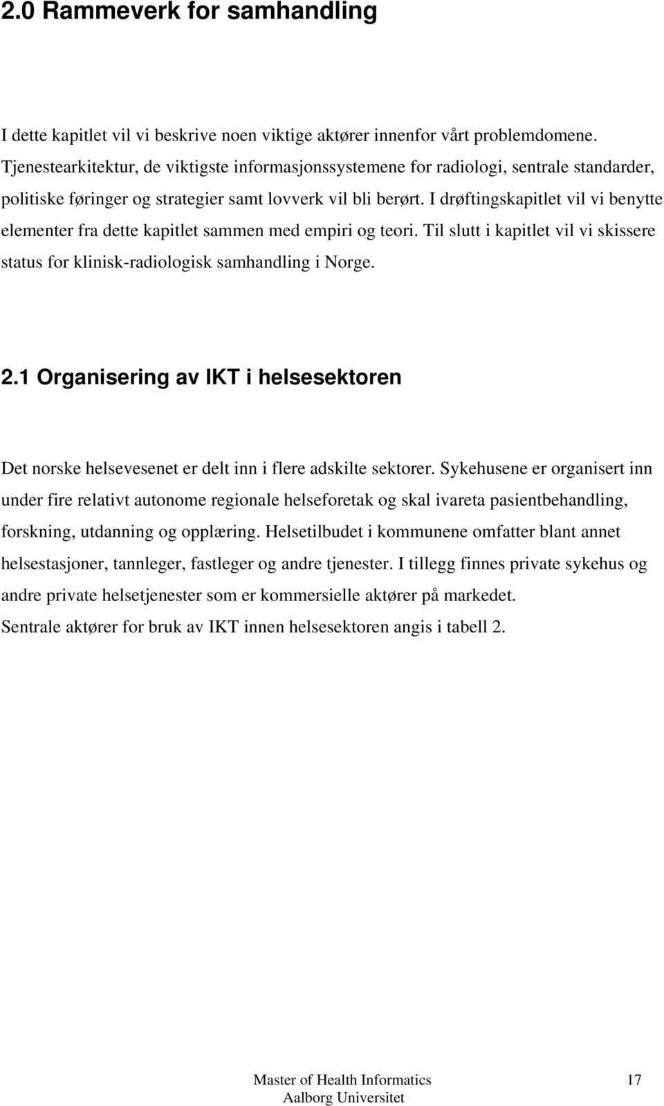 I drøftingskapitlet vil vi benytte elementer fra dette kapitlet sammen med empiri og teori. Til slutt i kapitlet vil vi skissere status for klinisk-radiologisk samhandling i Norge. 2.