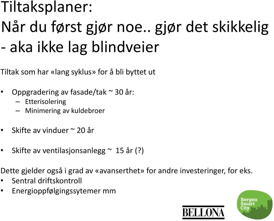 Oppgradering av fasade/tak ~ 30 år: Etterisolering Minimering av kuldebroer Skifte av vinduer ~ 20