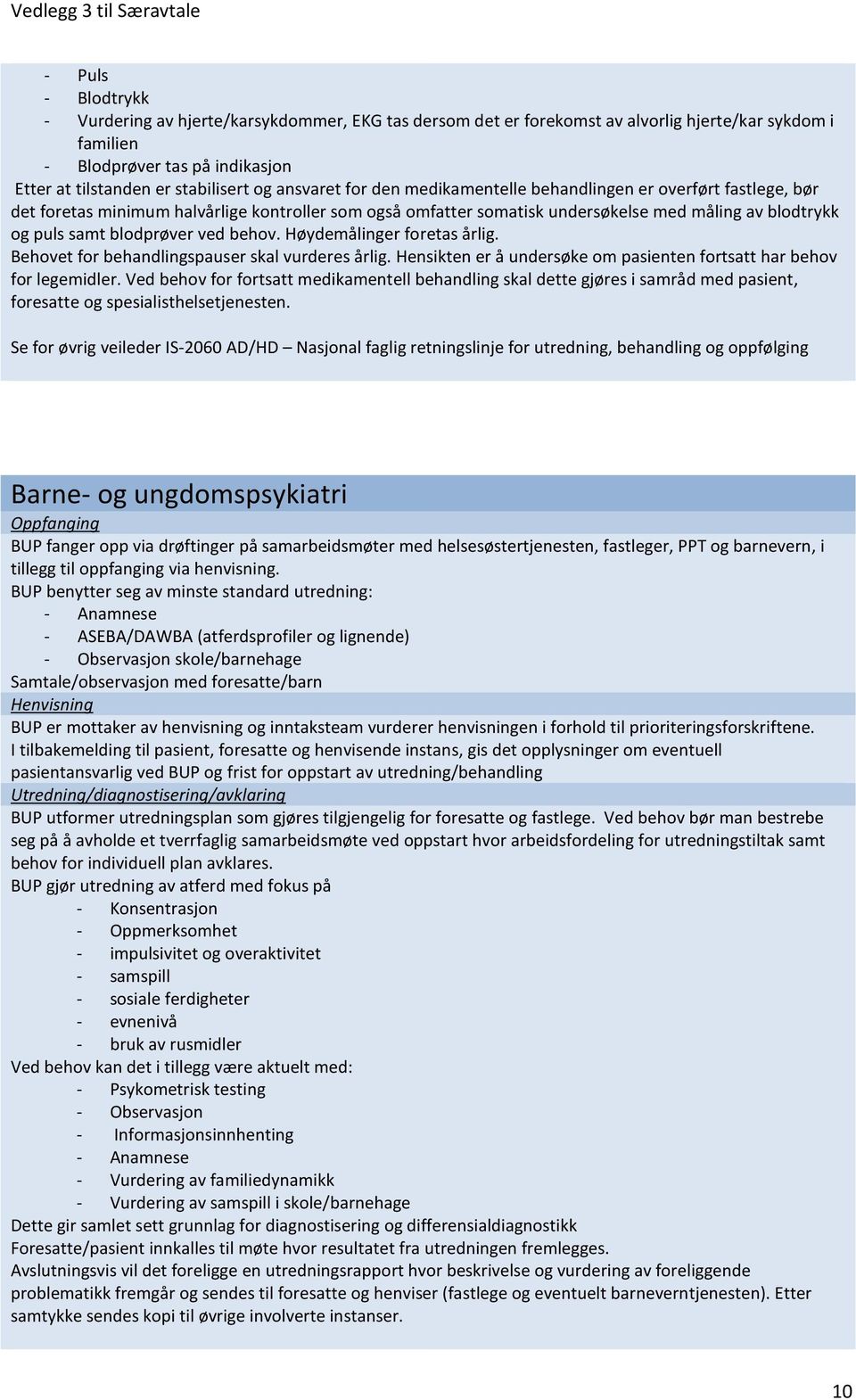 blodprøver ved behov. Høydemålinger foretas årlig. Behovet for behandlingspauser skal vurderes årlig. Hensikten er å undersøke om pasienten fortsatt har behov for legemidler.