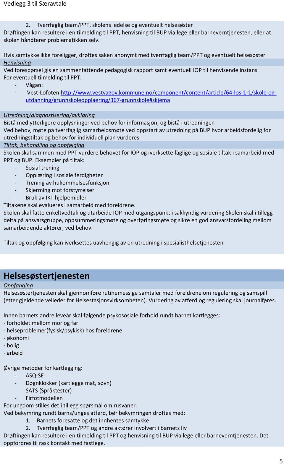 Hvis samtykke ikke foreligger, drøftes saken anonymt med tverrfaglig team/ppt og eventuelt helsesøster Ved forespørsel gis en sammenfattende pedagogisk rapport samt eventuell IOP til henvisende