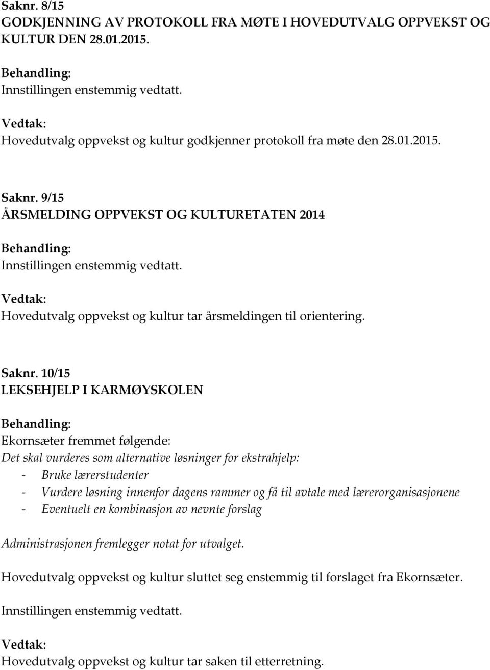 10/15 LEKSEHJELP I KARMØYSKOLEN Ekornsæter fremmet følgende: Det skal vurderes som alternative løsninger for ekstrahjelp: - Bruke lærerstudenter - Vurdere løsning innenfor dagens rammer og