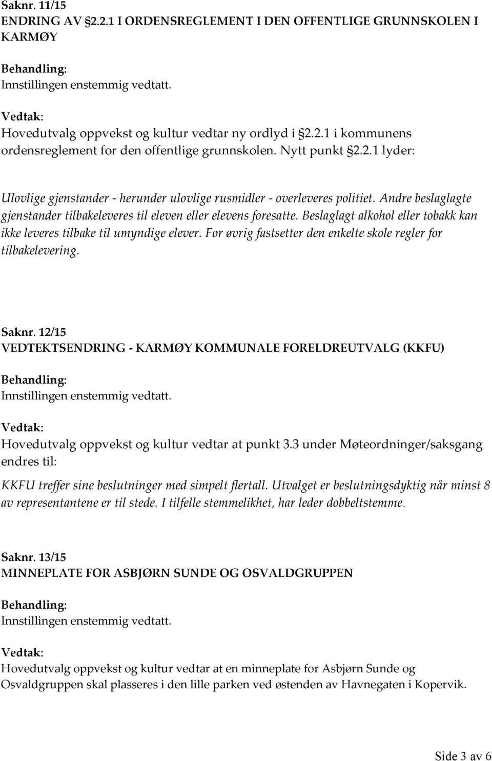 Beslaglagt alkohol eller tobakk kan ikke leveres tilbake til umyndige elever. For øvrig fastsetter den enkelte skole regler for tilbakelevering. Saknr.