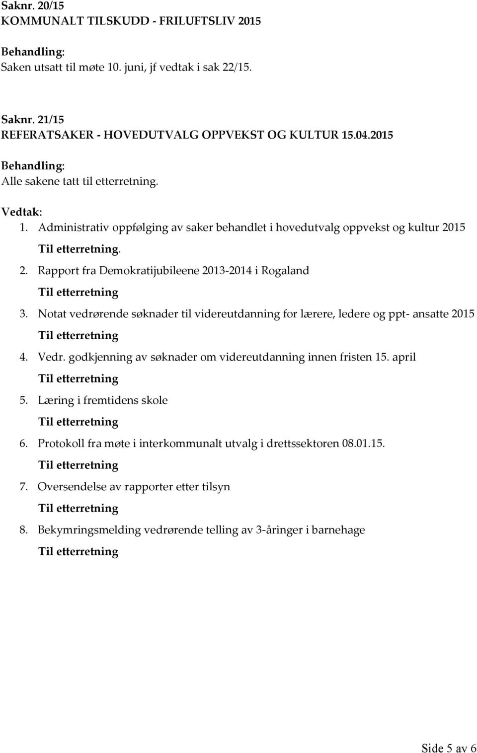 15. 2. Rapport fra Demokratijubileene 2013-2014 i Rogaland 3. Notat vedrørende søknader til videreutdanning for lærere, ledere og ppt- ansatte 2015 4. Vedr.