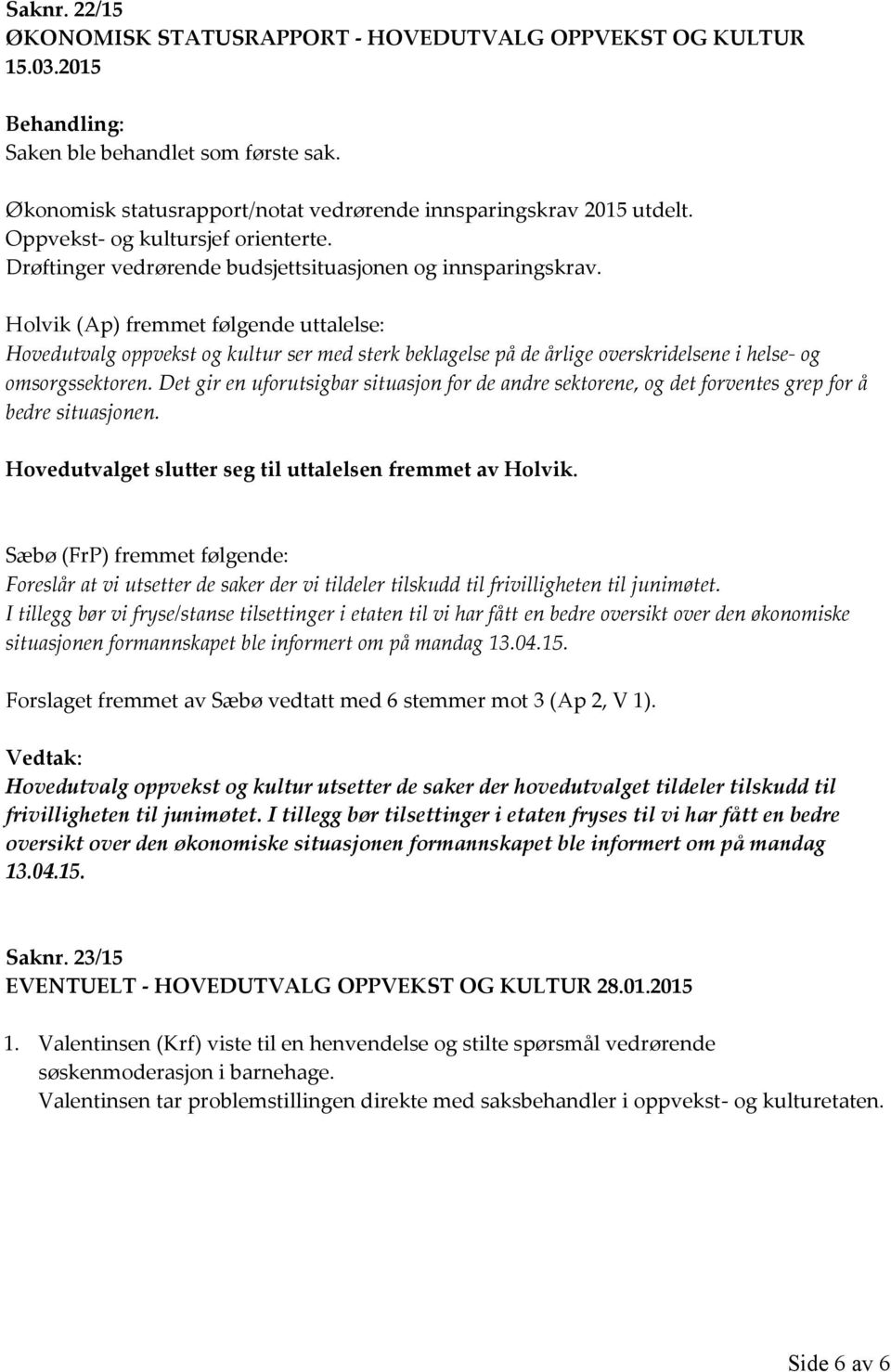 Holvik (Ap) fremmet følgende uttalelse: Hovedutvalg oppvekst og kultur ser med sterk beklagelse på de årlige overskridelsene i helse- og omsorgssektoren.