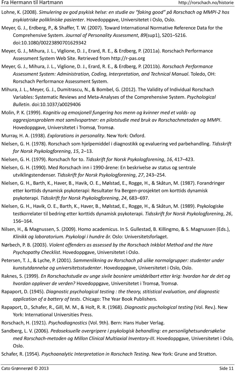 1080/00223890701629342 Meyer, G. J., Mihura, J. L., Viglione, D. J., Erard, R. E., & Erdberg, P. (2011a). Rorschach Performance Assessment System Web Site. Retrieved from http://r-pas.org Meyer, G. J., Mihura, J. L., Viglione, D. J., Erard, R. E., & Erdberg, P. (2011b).