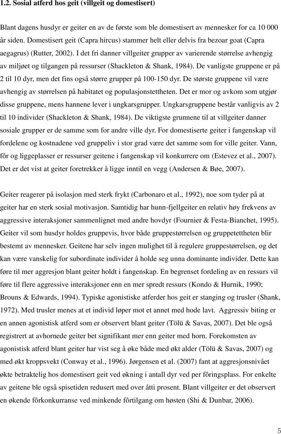 I det fri danner villgeiter grupper av varierende størrelse avhengig av miljøet og tilgangen på ressurser (Shackleton & Shank, 1984).