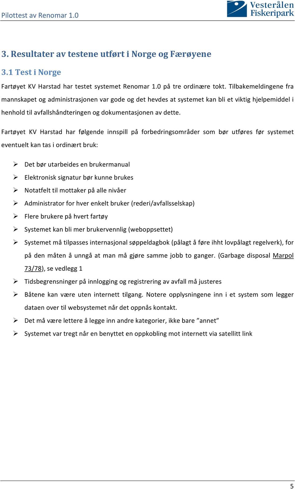 Fartøyet KV Harstad har følgende innspill på forbedringsområder som bør utføres før systemet eventuelt kan tas i ordinært bruk: Det bør utarbeides en brukermanual Elektronisk signatur bør kunne