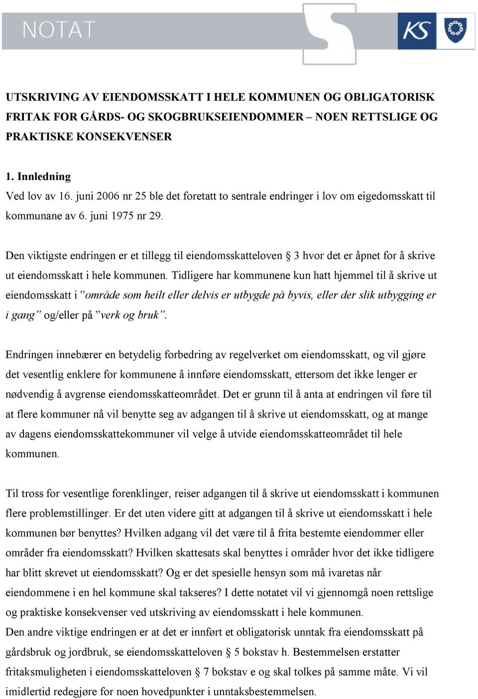 Den viktigste endringen er et tillegg til eiendomsskatteloven 3 hvor det er åpnet for å skrive ut eiendomsskatt i hele kommunen.